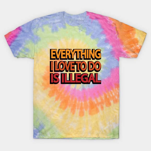 Everything I love to do is illegal T-Shirt by DinaShalash